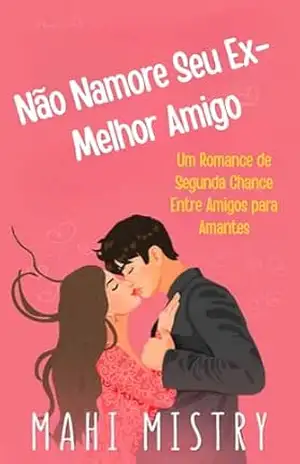 Não Namore Seu Ex–Melhor Amigo: Um Romance de Segunda Chance Entre Amigos para Amantes (O Dueto em Desdobramento Livro 2) – Mahi Mistry