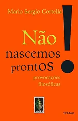 Não nascemos prontos!: Provocações filosóficas – Mario Sergio Cortella