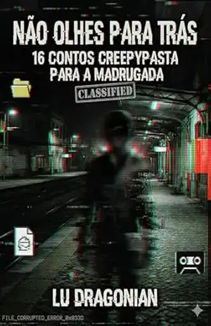 Não Olhes Para Trás: 16 Contos Creepypasta para a Madrugada – Lu Dragonian Não Olhes Para Trás: 16 Contos Creepypasta para a Madrugada – Lu Dragonian