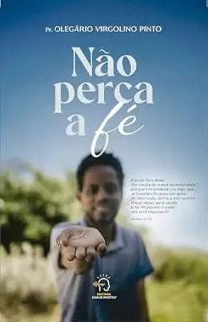 Não perca a fé – Pr. Olegário Virgolino Pinto