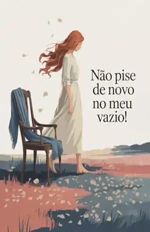 Não pise de novo no meu vazio! – Este livro é sobre esses instantes sutis, quando o coração percebe que o que deveria ser casa virou prisão – Juliana Soares