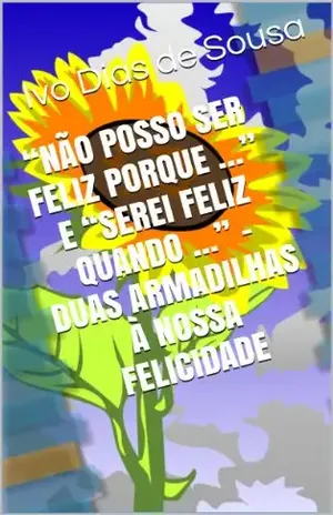 Capa do livro “Não posso ser feliz porque …” e “Serei Feliz quando …” – duas Armadilhas à nossa Felicidade (Ajude–se a Si Próprio Livro 4) - Ivo Dias de Sousa