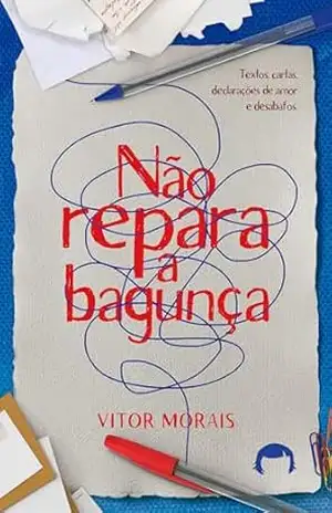 Não Repara a Bagunça: Textos, cartas, declarações de amor e desabafos – Vitor Morais