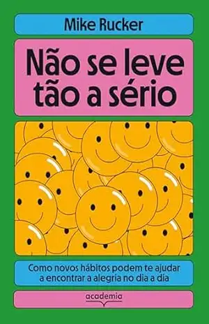 Não se leve tão a sério: Como novos hábitos podem te ajudar a encontrar a alegria no dia a dia | RIR DE SI MESMO PODE SER O PRIMEIRO PASSO PARA VIVER MELHOR. COMECE COM NÃO SE LEVE TÃO A SÉRIO. – Mike Rucker
