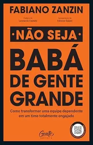 Não seja babá de gente grande: Como transformar uma equipe dependente em um time totalmente engajado – Fabiano Zanzin Não seja babá de gente grande: Como transformar uma equipe dependente em um time totalmente engajado – Fabiano Zanzin