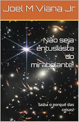 Não seja entusiasta do mirabolante!: Saiba o porquê das coisas! – Joel M Viana Jr
