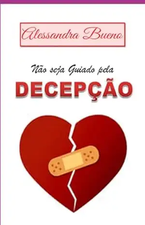 Capa do livro Não Seja Guiado Pela Decepção - Alessandra Bueno Batista Oliveira