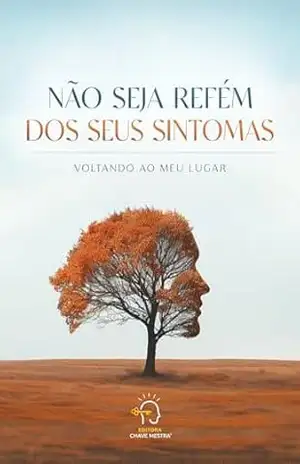 Capa do livro Não seja refém dos seus sintomas: voltando ao meu lugar - Rogério  Vale