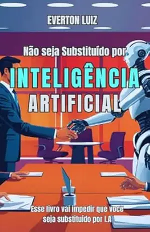 Capa do livro Não Seja Substituído por Inteligência Artificial: Esse livro vai impedir que você seja substituído por Inteligência Artificial - Everton Luiz
