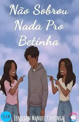 Não Sobrou Nada Pro Betinha (Teen Livro 1) – Jenilson Manuel Chivinga
