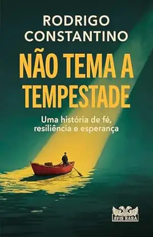 Não tema a tempestade: Uma história de fé, resiliência e esperança – Rodrigo Constantino