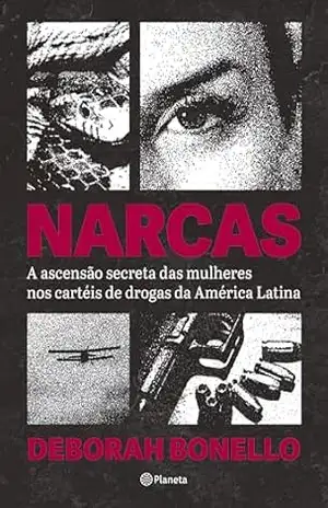 NARCAS: A ascenção secreta das mulheres nos cartéis de drogas da América Latina – Deborah Bonello NARCAS: A ascenção secreta das mulheres nos cartéis de drogas da América Latina – Deborah Bonello