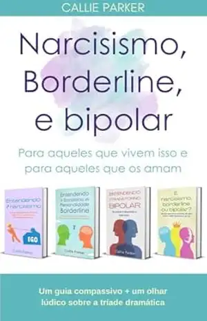 Narcisismo, Borderline, e bipolar: Para aqueles que vivem isso e para aqueles que os amam: Um guia compassivo + um olhar lúdico sobre a tríade dramática (É Narcisismo, Borderline ou Bipolar?) – Callie Parker Narcisismo, Borderline, e bipolar: Para aqueles que vivem isso e para aqueles que os amam: Um guia compassivo + um olhar lúdico sobre a tríade dramática (É Narcisismo, Borderline ou Bipolar?) – Callie Parker