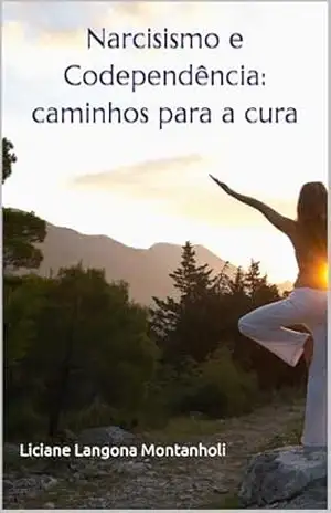 Narcisismo e Codependência: caminhos para a cura – Liciane Langona Montanholi