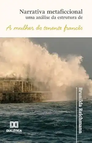 Narrativa metaficcional: uma análise da estrutura de A mulher do tenente francês – Brunilda Reichmann
