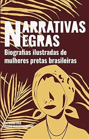 Narrativas Negras: Biografias ilustradas de mulheres pretas brasileiras – Coletivo Narrativas Negras