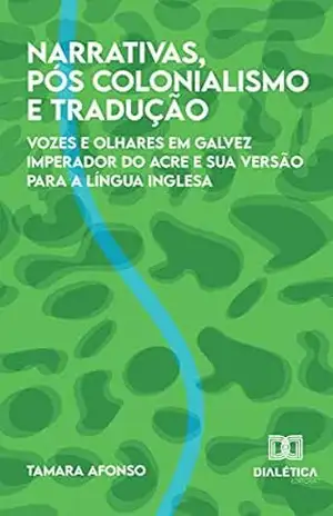 Narrativas, Pós colonialismo e Tradução: vozes e olhares em Galvez Imperador do Acre e sua versão para a língua inglesa – Tamara Afonso Narrativas, Pós colonialismo e Tradução: vozes e olhares em Galvez Imperador do Acre e sua versão para a língua inglesa – Tamara Afonso