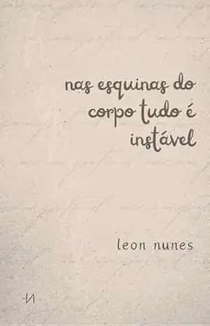 Nas esquinas do corpo tudo é instável – Leon Nunes Nas esquinas do corpo tudo é instável – Leon Nunes