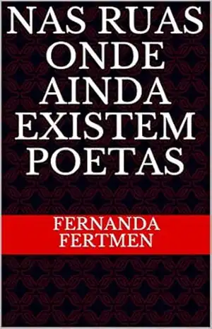 Nas ruas onde ainda existem poetas - Fernanda Fertmen Nas ruas onde ainda existem poetas - Fernanda Fertmen