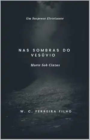 Nas Sombras do Vesúvio: Morte Sob Cinzas – W. C. Ferreira Filho Nas Sombras do Vesúvio: Morte Sob Cinzas – W. C. Ferreira Filho