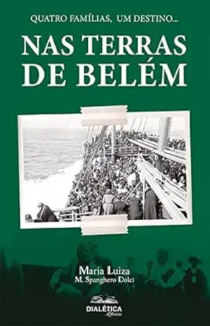 Nas terras de Belém: quatro famílias, um destino.. – Maria Luiza Marcomini Spanghero Dolci