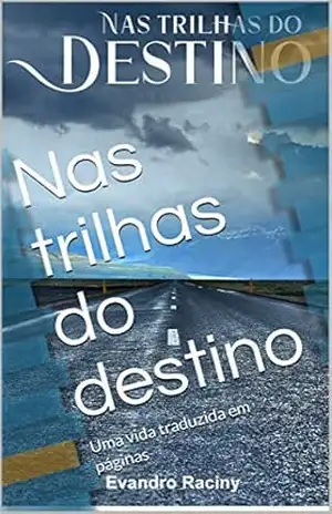 Nas trilhas do destino: Uma vida traduzida em páginas (01 Livro 1) – Evandro Raciny Raciny Nas trilhas do destino: Uma vida traduzida em páginas (01 Livro 1) – Evandro Raciny Raciny