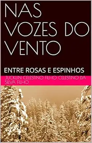 Capa do livro NAS VOZES DO VENTO: ENTRE ROSAS E ESPINHOS (01) - JUCKLIN CELESTINO FILHO CELESTINO DA SILVA FILHO