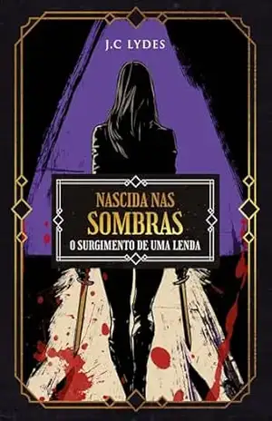 Nascida nas Sombras: O surgimento de uma lenda (A Herdeira Livro 3) – J.C Lydes