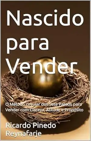 Nascido para Vender: O Método circular dos Sete Passos para Vender com Clareza, Atitude e Propósito – Ricardo Pinedo Reynafarje Nascido para Vender: O Método circular dos Sete Passos para Vender com Clareza, Atitude e Propósito – Ricardo Pinedo Reynafarje