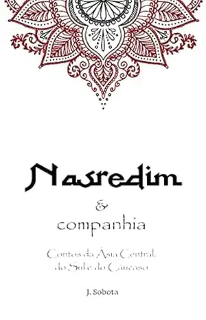 Nasredim e Companhia: Contos da Ásia Central, do Sul e do Cáucaso – J. Sobota