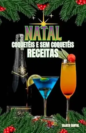 NATAL COQUETÉIS E SEM COQUETÉIS RECEITAS: Cada receita inclui uma introdução simples, uma lista de ingredientes e instruções claras, passo a passo, para te ajudar no preparo. – Sujata Sanyal