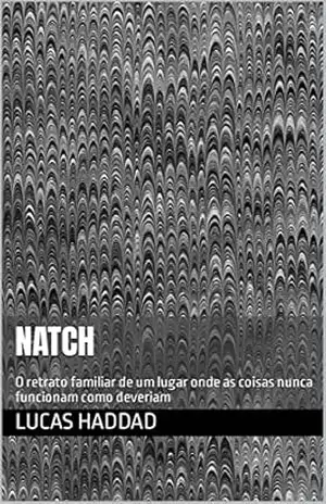 NATCH: O retrato familiar de um lugar onde as coisas nunca funcionam como deveriam – Lucas Haddad NATCH: O retrato familiar de um lugar onde as coisas nunca funcionam como deveriam – Lucas Haddad