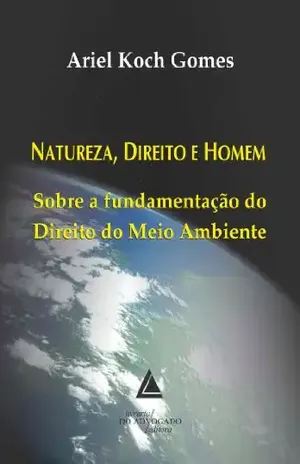 Natureza Direito E Homem: Sobre a Fundamentação do Direito do Meio Ambiente - ARIEL KOCH GOMES