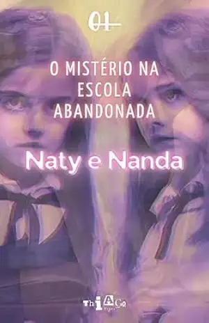 Naty e Nanda – 01 – O Mistério na Escola Abandonada (Naty e Nanda em Busca do Desconhecido! Livro 1) - Thiago vIgAs Naty e Nanda – 01 – O Mistério na Escola Abandonada (Naty e Nanda em Busca do Desconhecido! Livro 1) - Thiago vIgAs