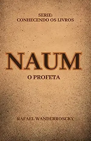 Naum: O Profeta (Conhecendo os Livros) – Rafael Wanderroscky Naum: O Profeta (Conhecendo os Livros) – Rafael Wanderroscky