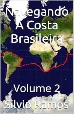 Navegando A Costa Brasileira: Volume 2 (A Volta ao Mundo no Veleiro MaTaJuSi) – Cap. Silvio P. Ramos Navegando A Costa Brasileira: Volume 2 (A Volta ao Mundo no Veleiro MaTaJuSi) – Cap. Silvio P. Ramos