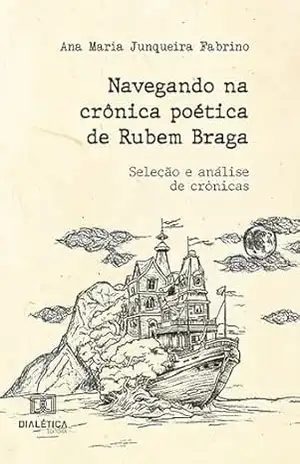 Navegando na crônica poética de Rubem Braga: seleção e análise de crônicas - Ana Maria Junqueira Fabrino Navegando na crônica poética de Rubem Braga: seleção e análise de crônicas - Ana Maria Junqueira Fabrino