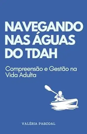 Navegando nas Águas do TDAH: Compreensão e Gestão na Vida Adulta – Valéria Pascoal