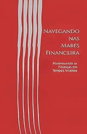 Navegando nas Marés Financeira: Maximizando as Finanças em Tempos Incertos – Ademir Souza