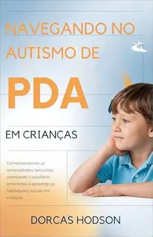 Capa do livro NAVEGANDO NO AUTISMO DE PDA EM CRIANÇAS: Compreendendo as necessidades sensoriais, orientando o equilíbrio emocional e apoiando as habilidades sociais em crianças - DORCAS HODSON