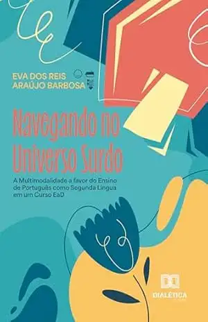 Capa do livro Navegando no Universo Surdo: A Multimodalidade a favor do Ensino de Português como Segunda Língua em um Curso EaD - Eva dos Reis Araújo Barbosa