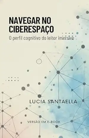 Navegar no ciberespaço: o perfil cognitivo do leitor imersivo – Lucia Santaella Navegar no ciberespaço: o perfil cognitivo do leitor imersivo – Lucia Santaella
