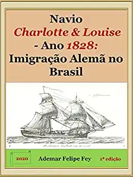 Baixar Navio Charlotte & Louise – Ano 1828: Imigração Alemã no Brasil pdf, epub, mobi, eBook