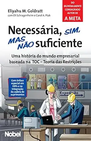 Necessária, sim, mas não suficiente – Eliyahu M. Goldratt Necessária, sim, mas não suficiente – Eliyahu M. Goldratt