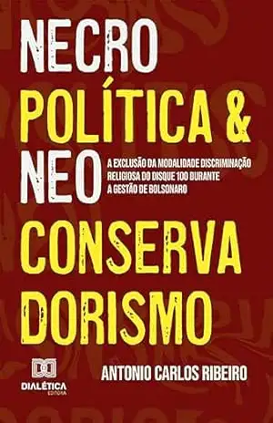 Capa do livro Necropolítica e Neoconservadorismo: a exclusão da modalidade Discriminação Religiosa do Disque 100 durante a gestão de Bolsonaro - Antonio Carlos Ribeiro