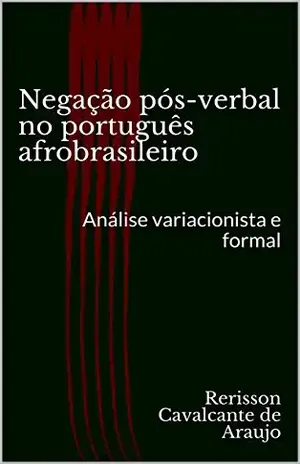 Negação pós–verbal no português afrobrasileiro: Análise variacionista e formal - Rerisson Cavalcante de Araujo Negação pós–verbal no português afrobrasileiro: Análise variacionista e formal - Rerisson Cavalcante de Araujo