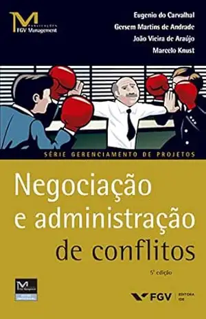 Negociação e administração de conflitos (FGV Management) – Marcelo Knust Eugenio Rodrigues Do Carvalhal, Gersem Martins De Andrade, João Vieira De Araújo