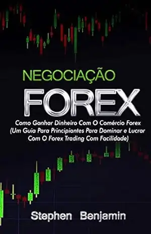 Negociação Forex: Como Ganhar Dinheiro Com O Comércio Forex (Um Guia Para Principiantes Para Dominar e Lucrar Com O Forex Trading Com Facilidade) (Forex Made Easy Livro 1) – Stephen Benjamin