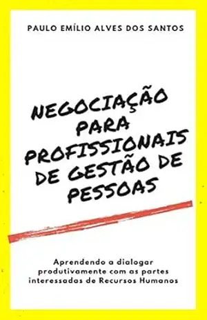 Capa do livro NEGOCIAÇÃO PARA PROFISSIONAIS DE GESTÃO DE PESSOAS: Aprendendo a dialogar produtivamente com as partes interessadas de Recursos Humanos - PAULO EMÍLIO ALVES SANTOS