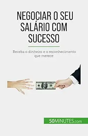 Negociar o seu salário com sucesso: Receba o dinheiro e o reconhecimento que merece – Isabelle Aussant